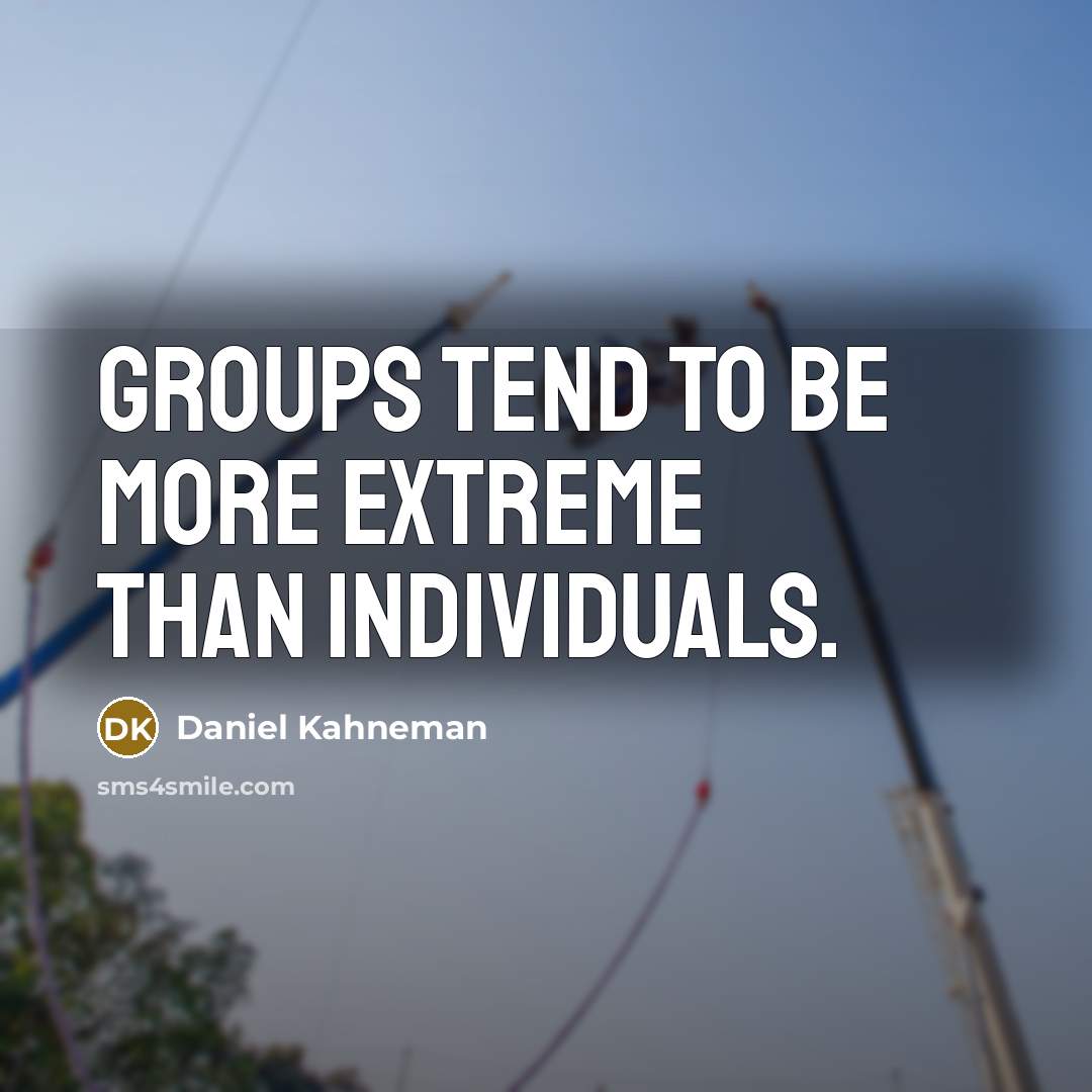 “Groups tend to be more extreme than individuals.…” quote by Daniel Kahneman