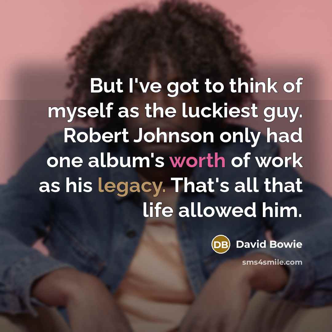 “But I've got to think of myself as the luckiest…” quote by David Bowie