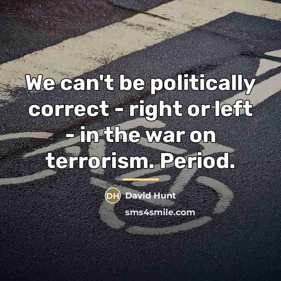 “We can't be politically correct - right or left -…” quote by David Hunt