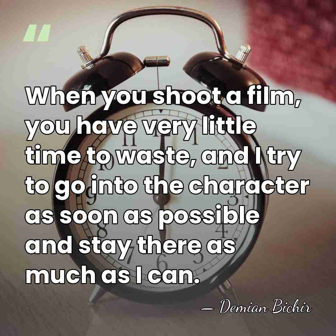 When you shoot a film, you have very little time to waste,&hellip; - Demian Bichir
