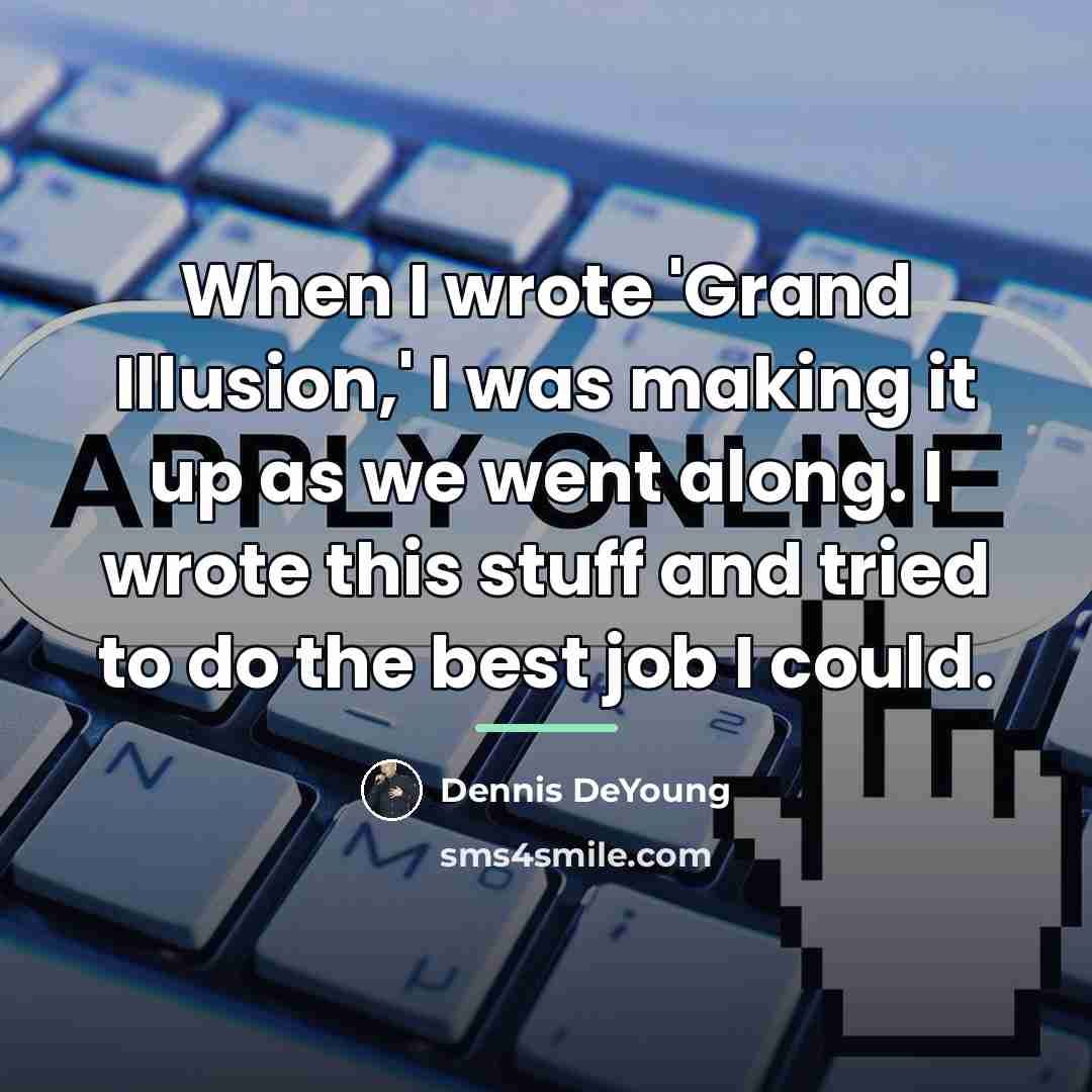 “When I wrote 'Grand Illusion,' I was making it up…” quote by Dennis DeYoung
