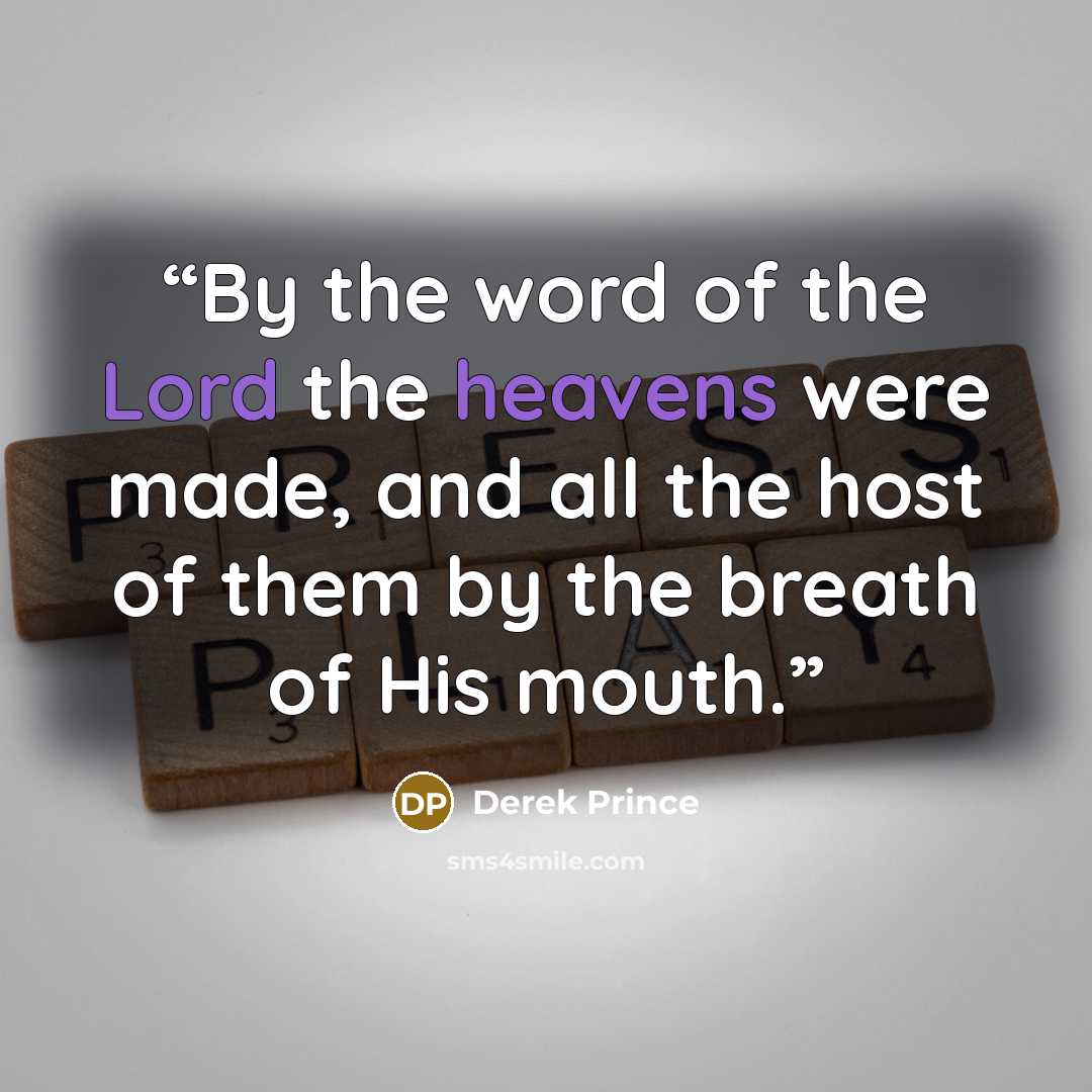 “By the word of the Lord the heavens were made, and all the host of them by the breath of His mouth.” quote by Derek Prince