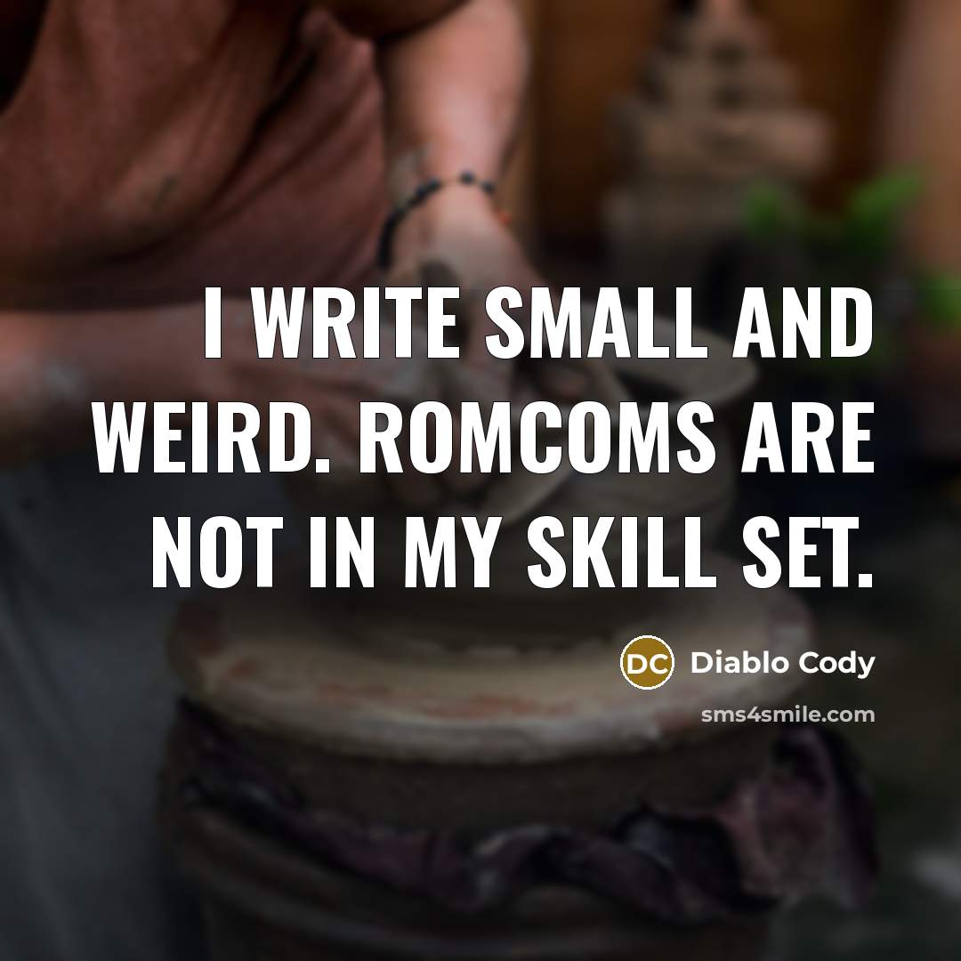 “I write small and weird. Romcoms are not in my…” quote by Diablo Cody