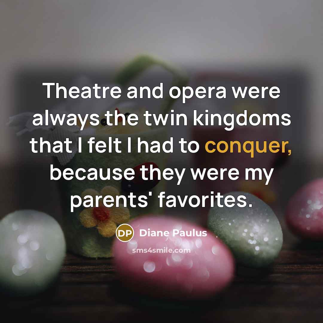 “Theatre and opera were always the twin kingdoms that I…” quote by Diane Paulus