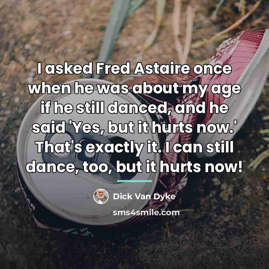 “I asked Fred Astaire once when he was about my…” quote by Dick Van Dyke
