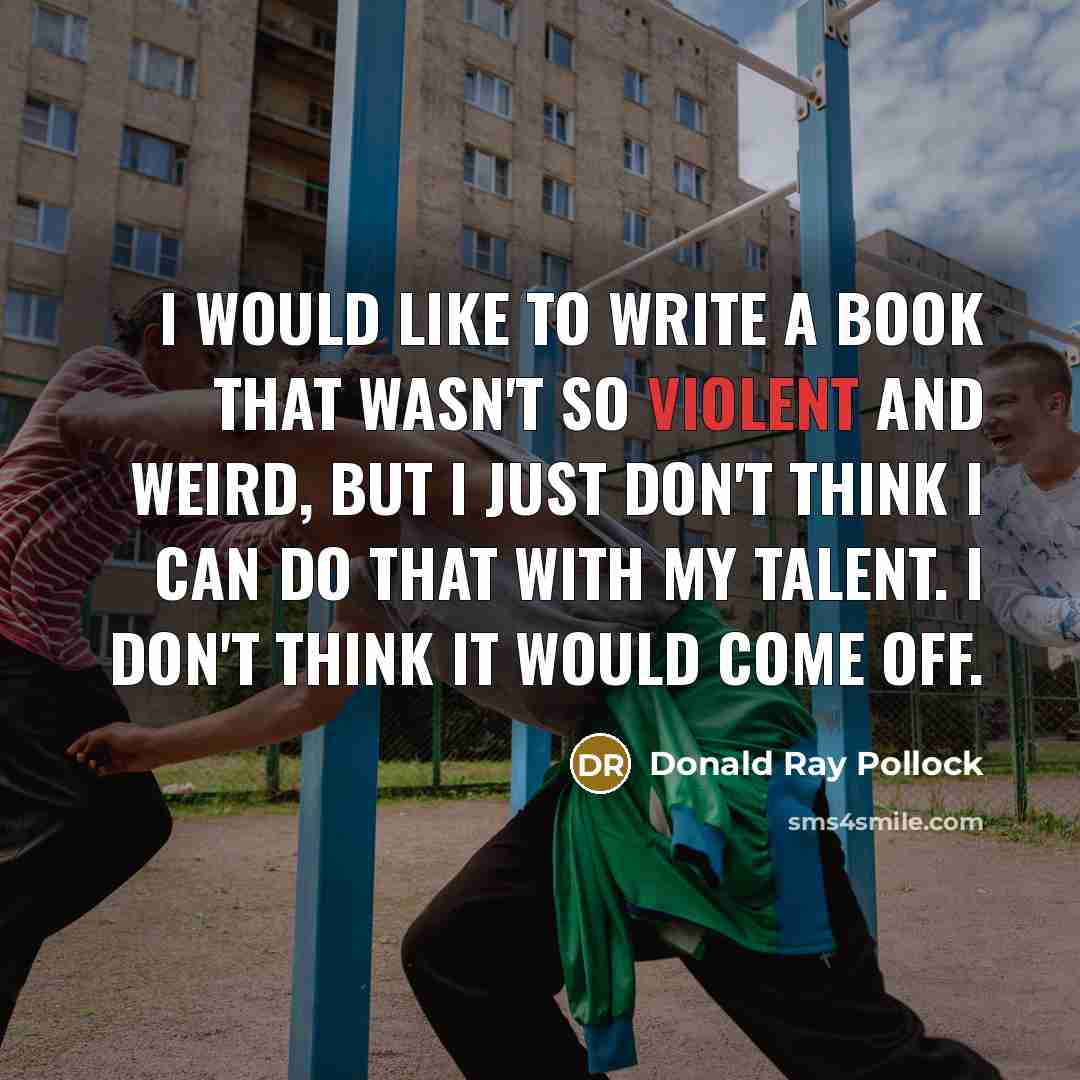 “I would like to write a book that wasn't so…” quote by Donald Ray Pollock