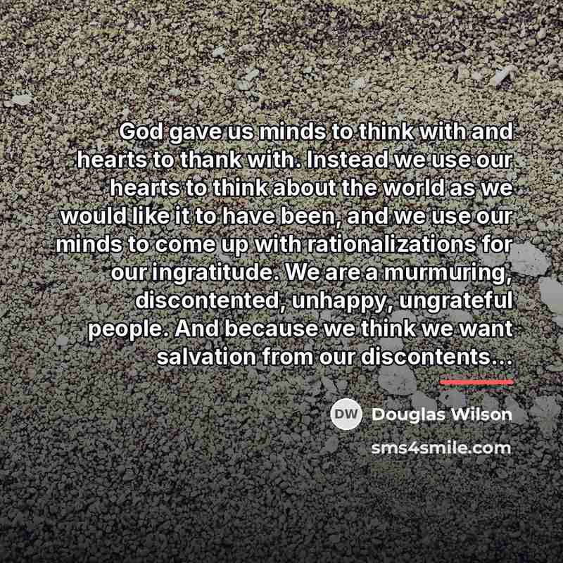 “God gave us minds to think with and hearts to…” quote by Douglas Wilson