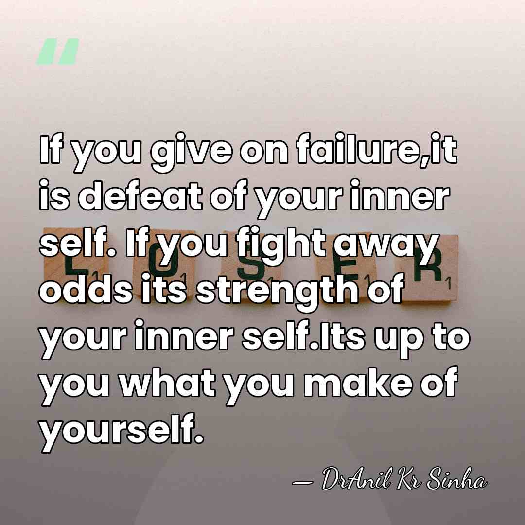 If you give on failure,it is defeat of your inner self. If&hellip; - DrAnil Kr Sinha