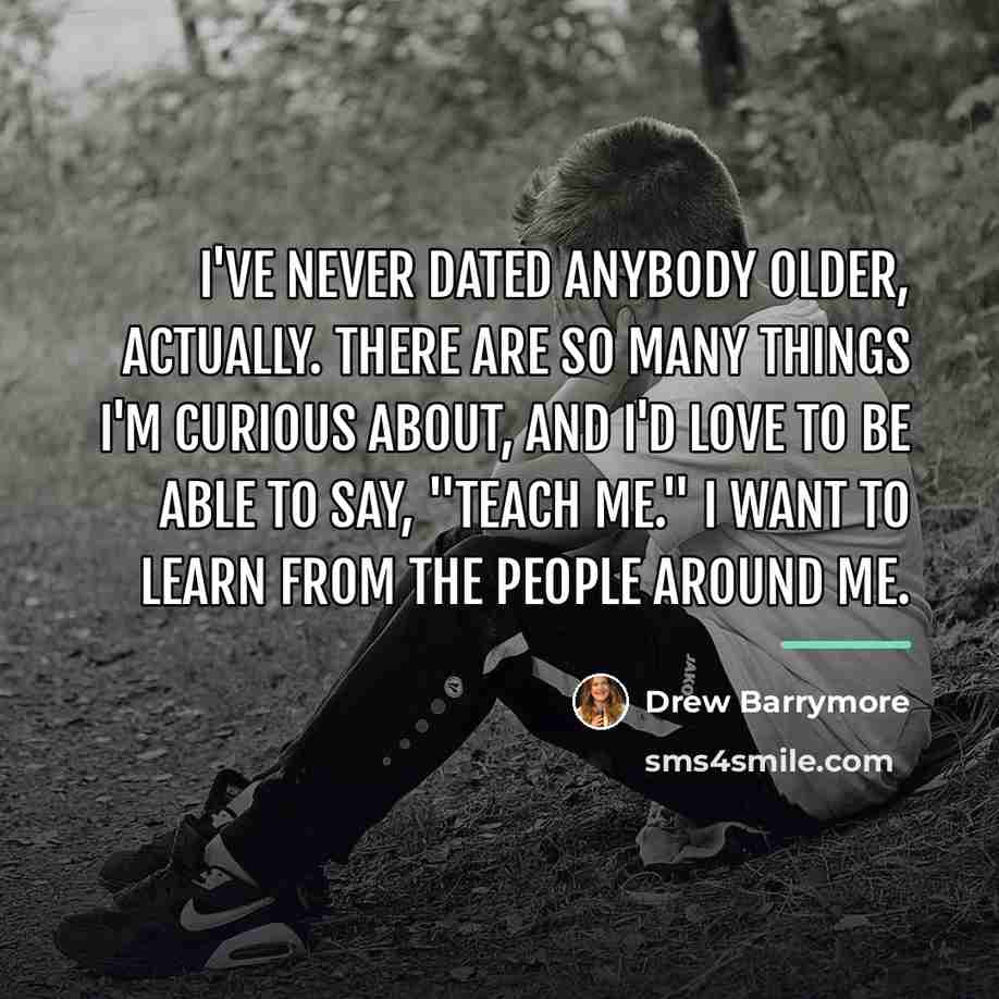 “I've never dated anybody older, actually. There are so many…” quote by Drew Barrymore