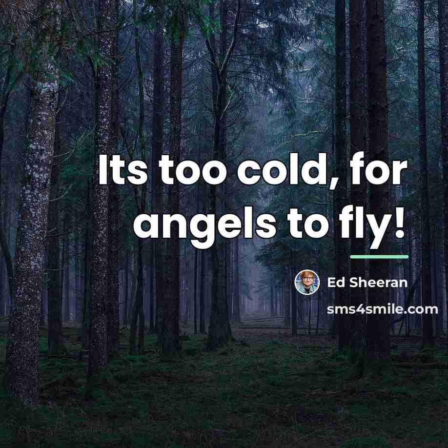“Its too cold, for angels to fly!…” quote by Ed Sheeran
