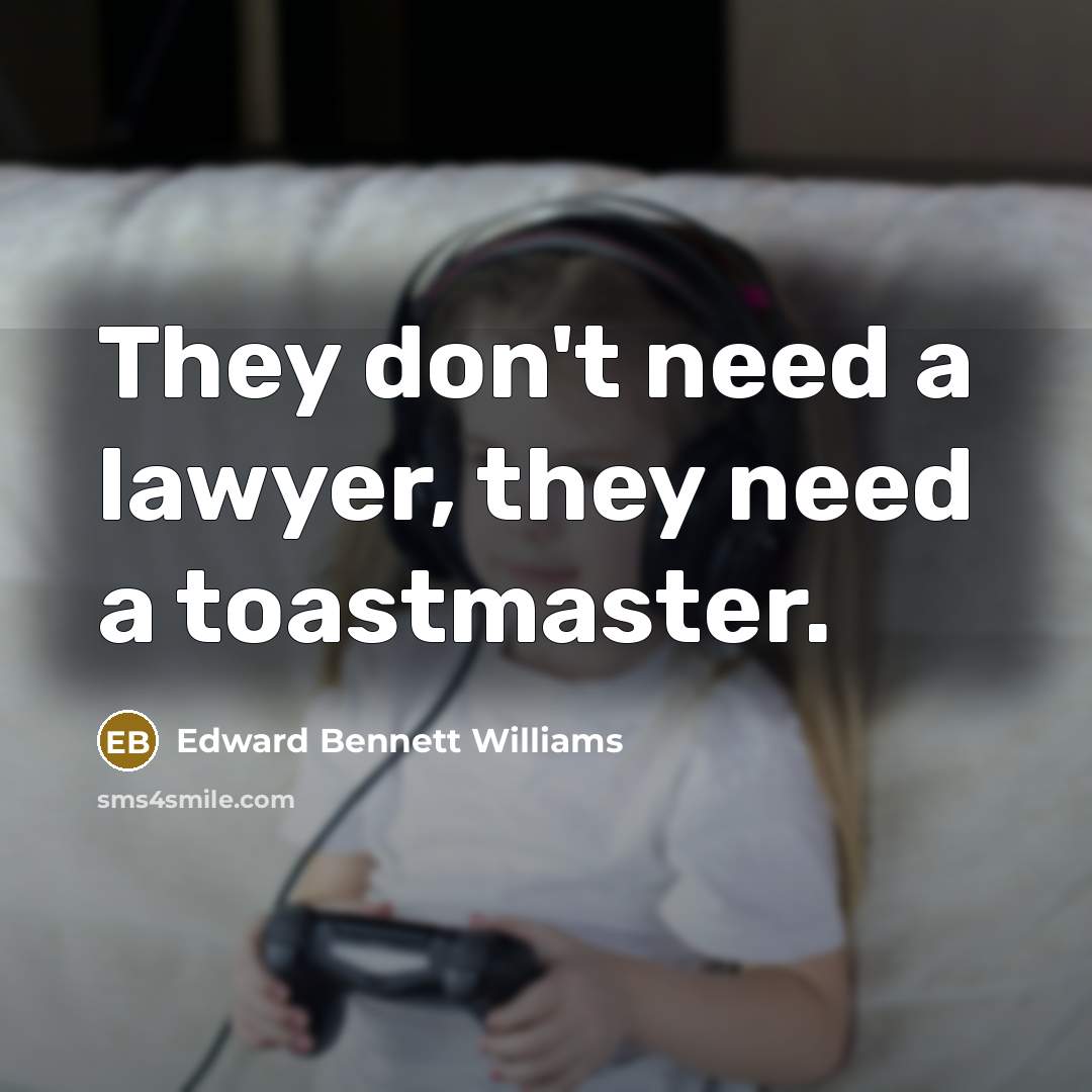 “They don't need a lawyer, they need a toastmaster.…” quote by Edward Bennett Williams