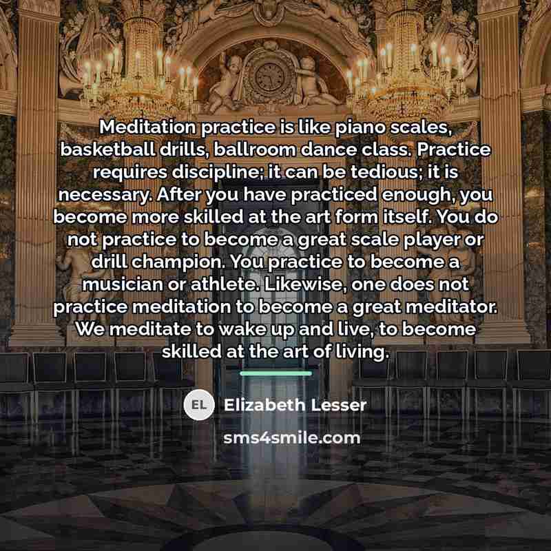 “Meditation practice is like piano scales, basketball drills, ballroom dance…” quote by Elizabeth Lesser