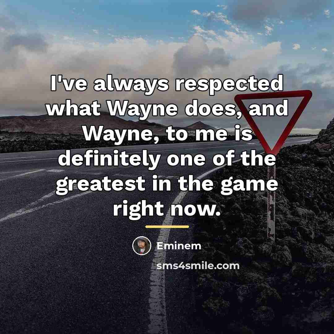 “I've always respected what Wayne does, and Wayne, to me…” quote by Eminem