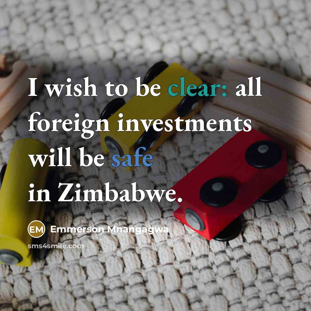 “I wish to be clear: all foreign investments will be…” quote by Emmerson Mnangagwa