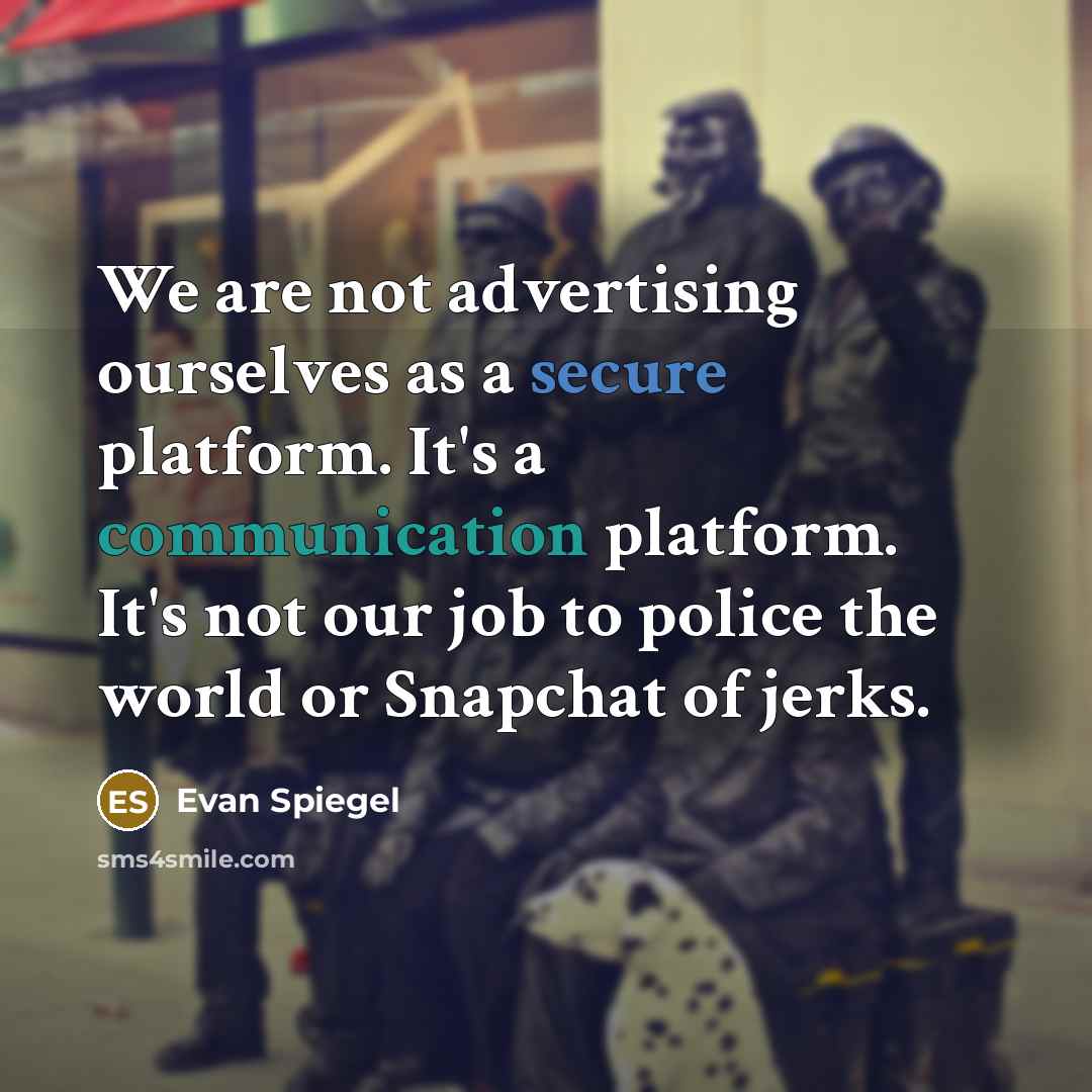 “We are not advertising ourselves as a secure platform. It's…” quote by Evan Spiegel