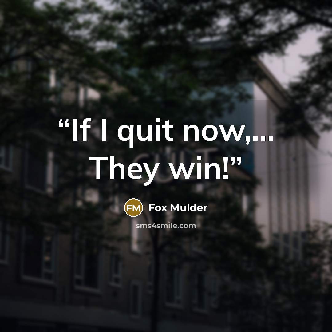 “If I quit now,... They win!” quote by Fox Mulder