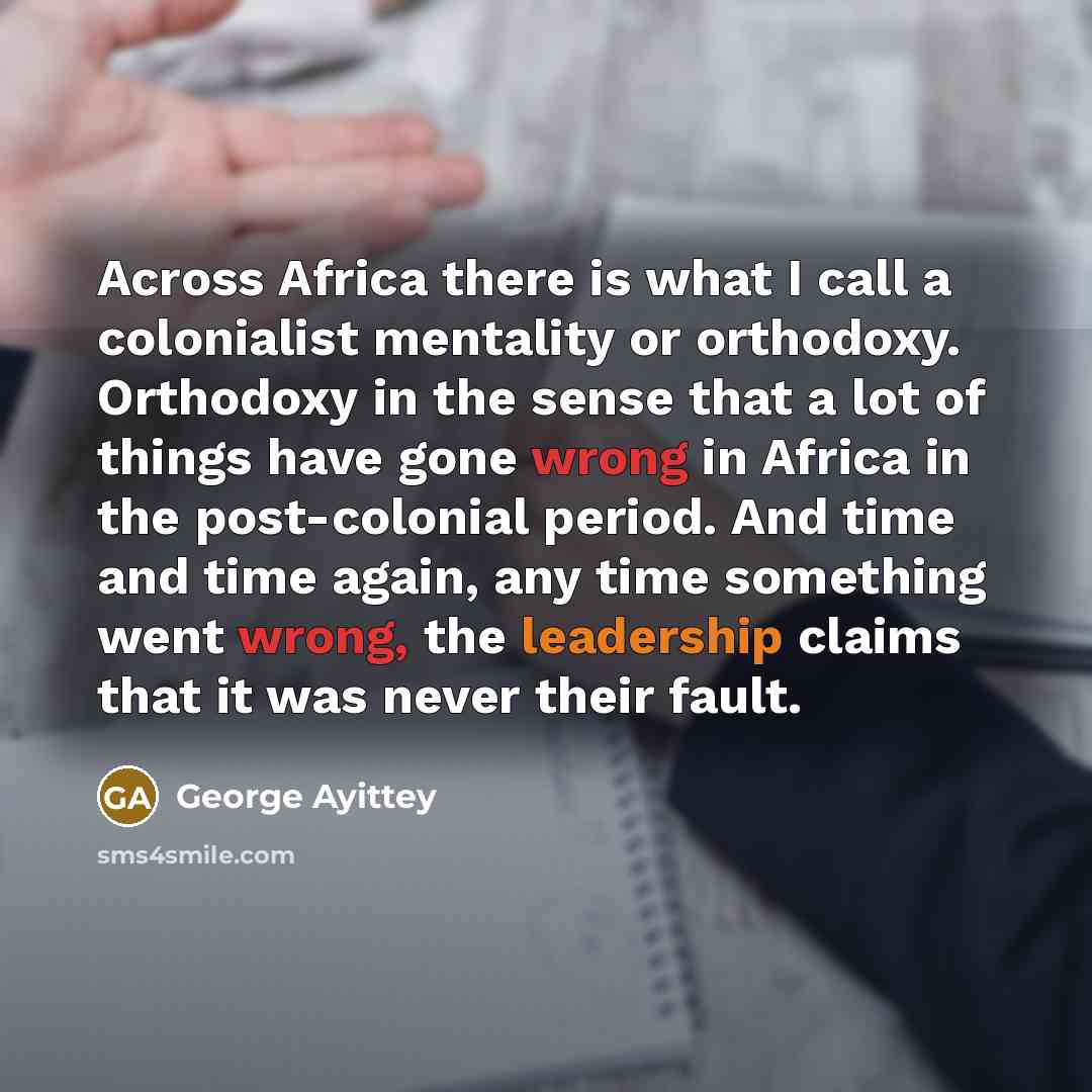 “Across Africa there is what I call a colonialist mentality…” quote by George Ayittey