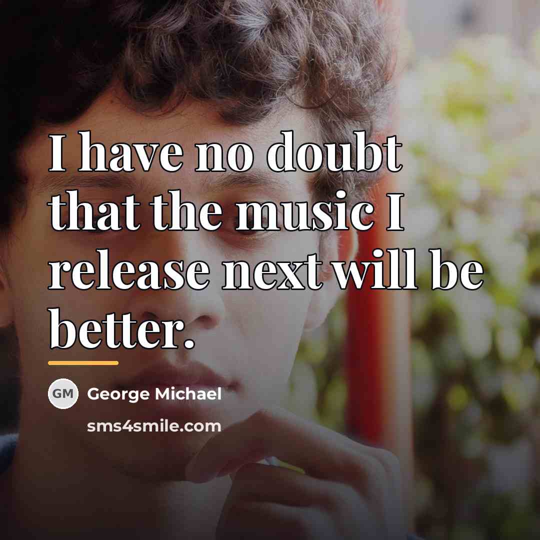 “I have no doubt that the music I release next…” quote by George Michael