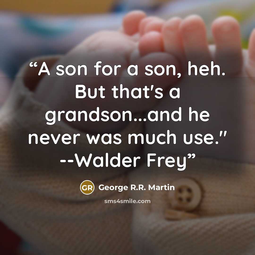 “A son for a son, heh. But that's a grandson...and he never was much use." --Walder Frey” quote by George R.R. Martin