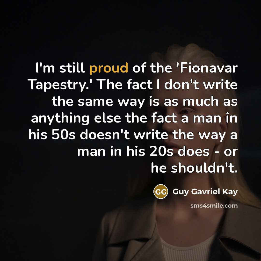 “I'm still proud of the 'Fionavar Tapestry.' The fact I…” quote by Guy Gavriel Kay