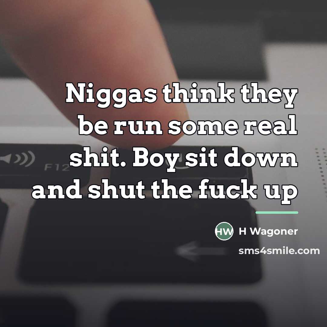 “Niggas think they be run some real shit. Boy sit…” quote by H Wagoner