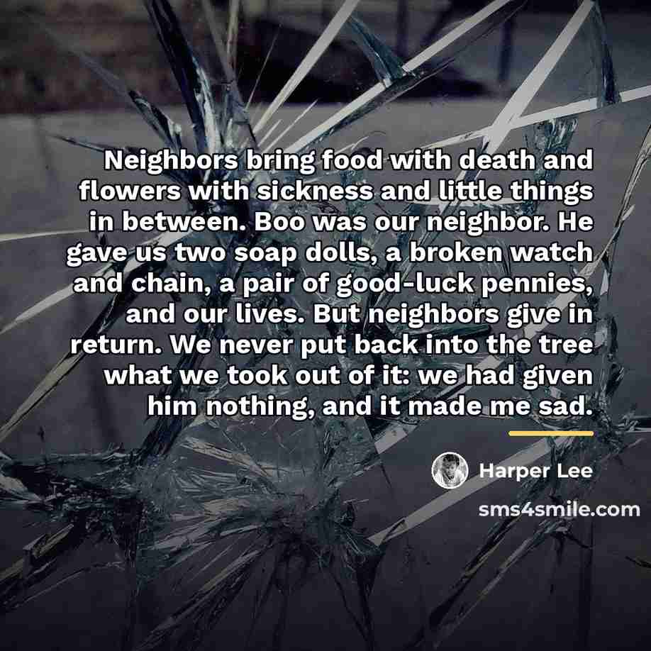“Neighbors bring food with death and flowers with sickness and…” quote by Harper Lee