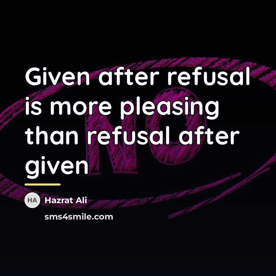 “Given after refusal is more pleasing than refusal after given…” quote by Hazrat Ali