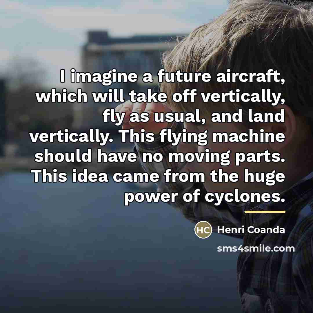 “I imagine a future aircraft, which will take off vertically,…” quote by Henri Coanda