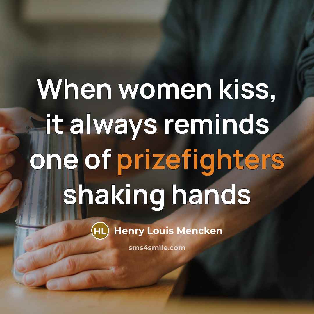 “When women kiss, it always reminds one of prizefighters shaking…” quote by Henry Louis Mencken