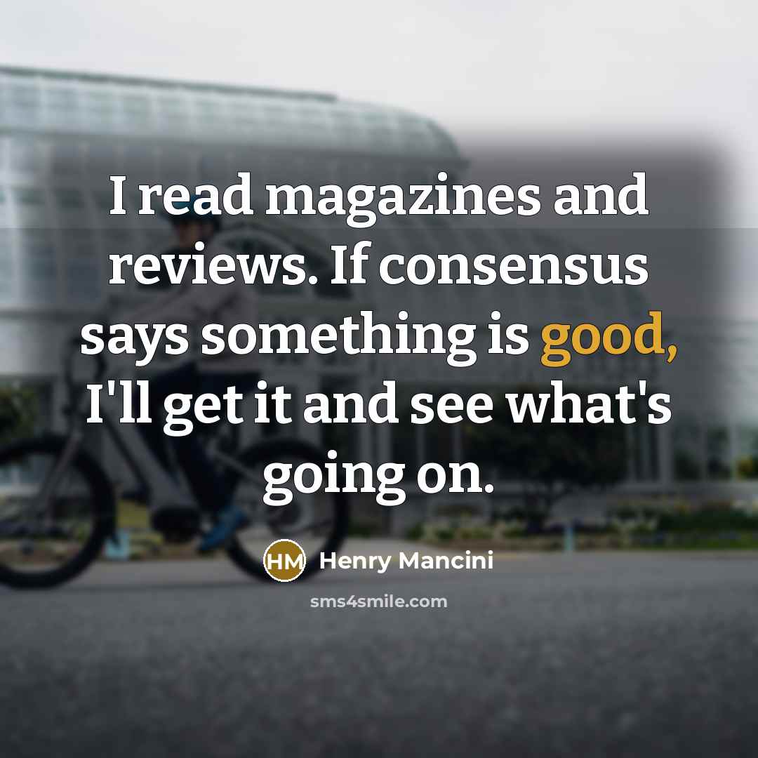 “I read magazines and reviews. If consensus says something is…” quote by Henry Mancini