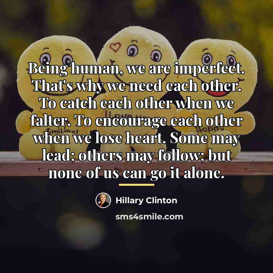 “Being human, we are imperfect. That's why we need each…” quote by Hillary Clinton