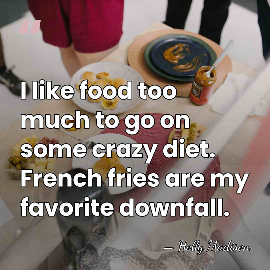 I like food too much to go on some crazy diet. French&hellip; - Holly Madison