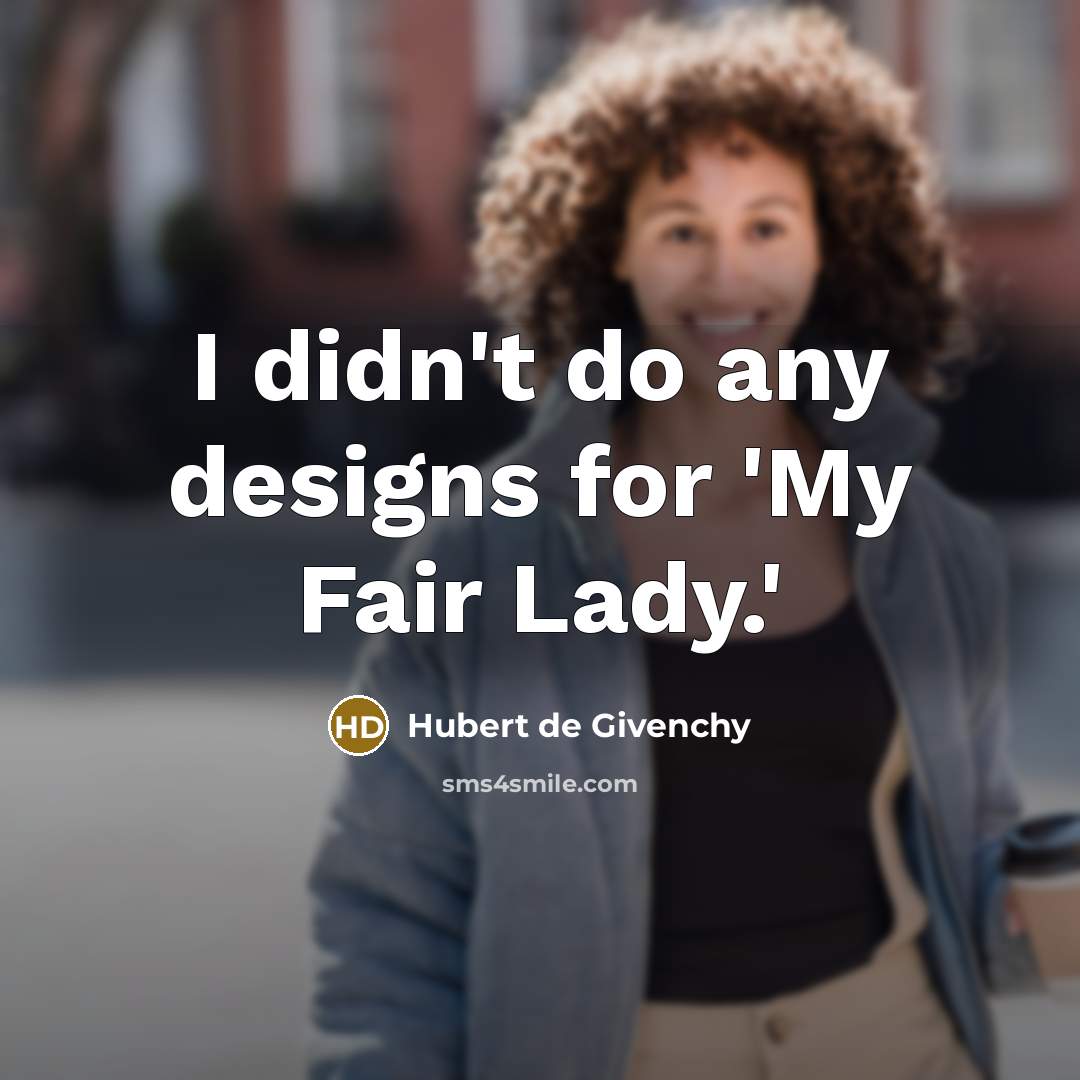 “I didn't do any designs for 'My Fair Lady.'…” quote by Hubert de Givenchy