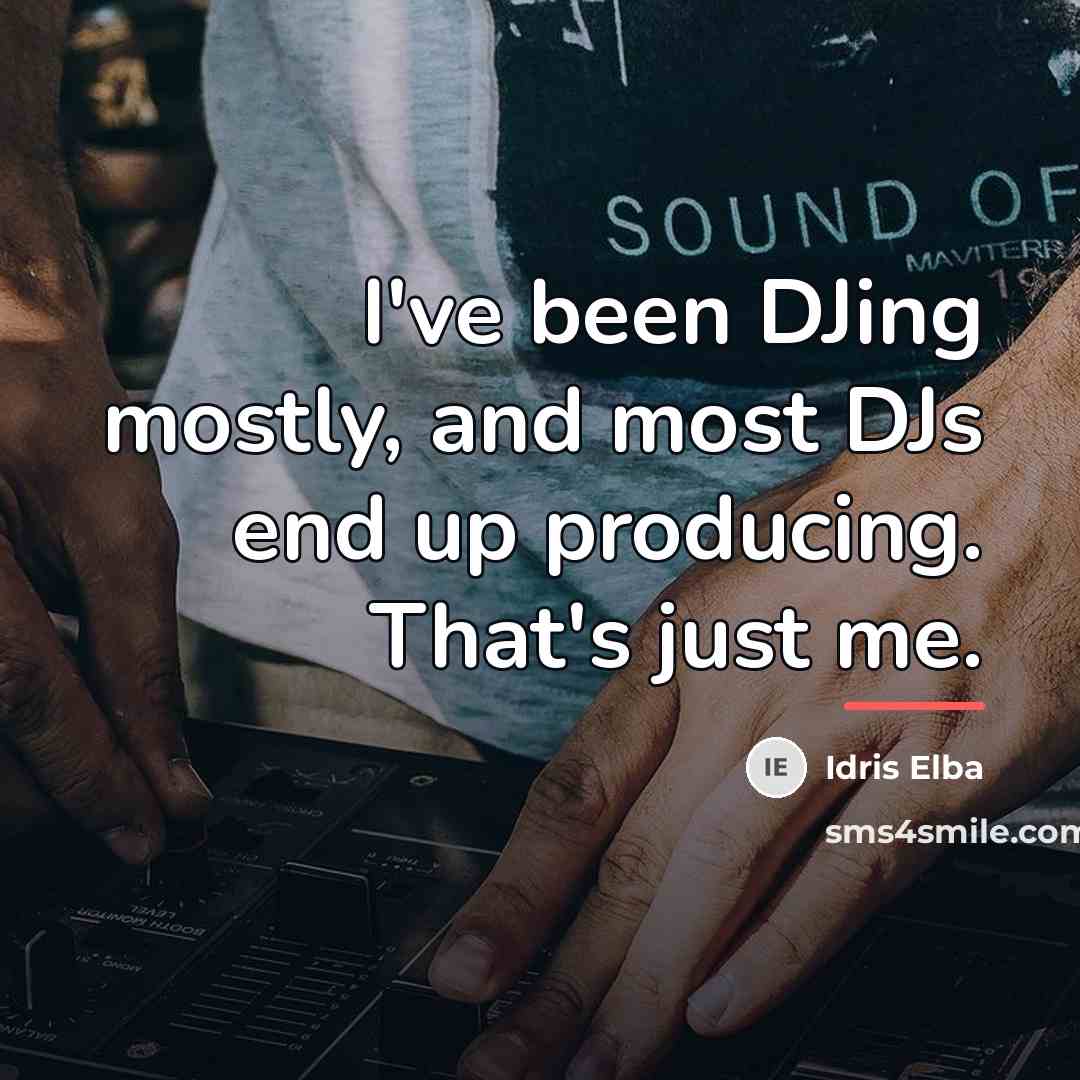 “I've been DJing mostly, and most DJs end up producing.…” quote by Idris Elba