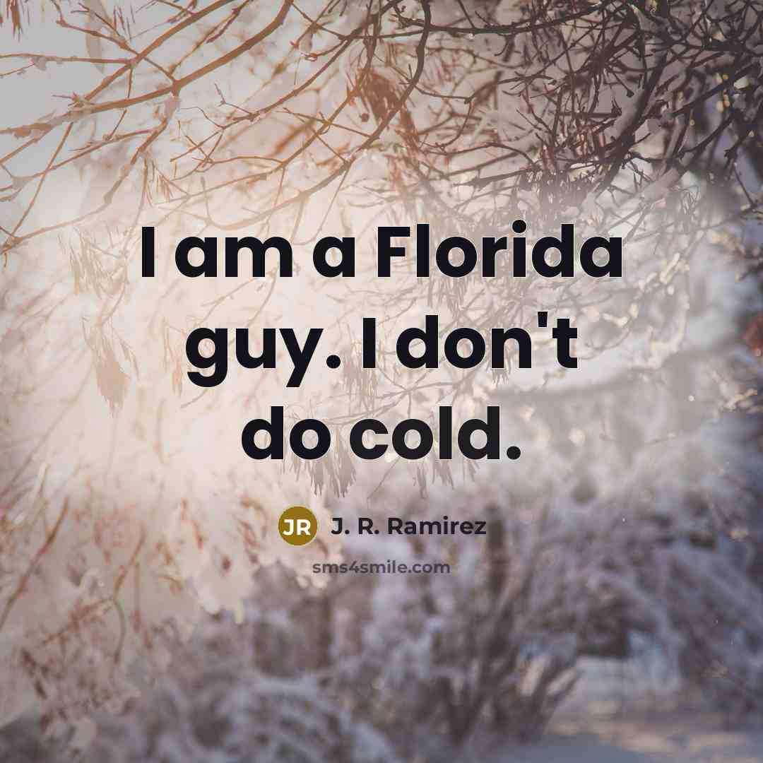 “I am a Florida guy. I don't do cold.…” quote by J. R. Ramirez