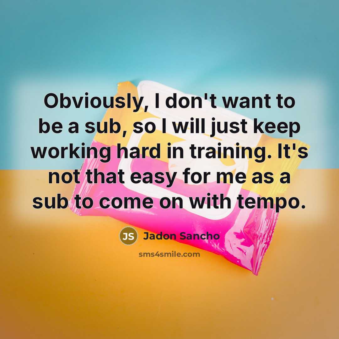 “Obviously, I don't want to be a sub, so I…” quote by Jadon Sancho