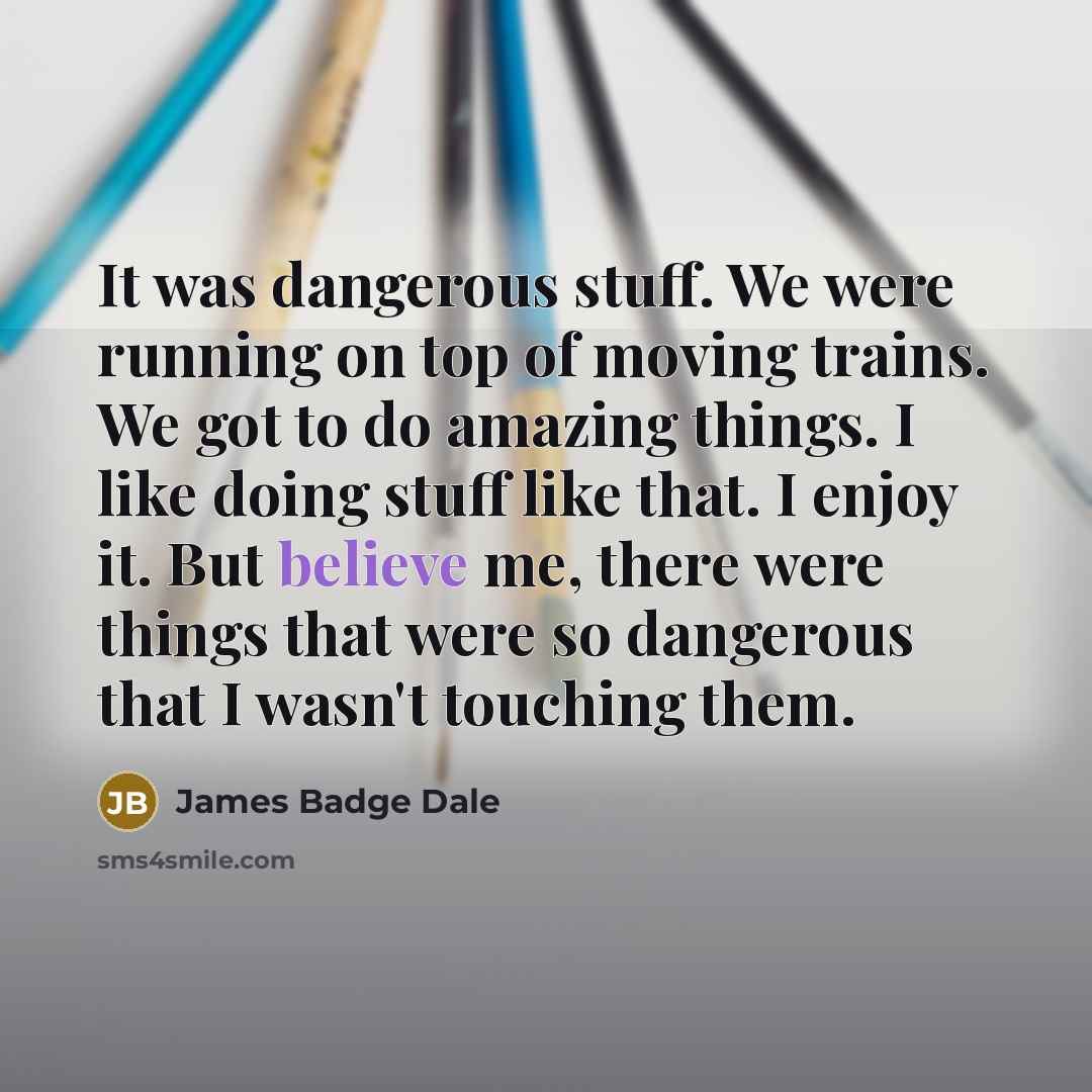 “It was dangerous stuff. We were running on top of…” quote by James Badge Dale