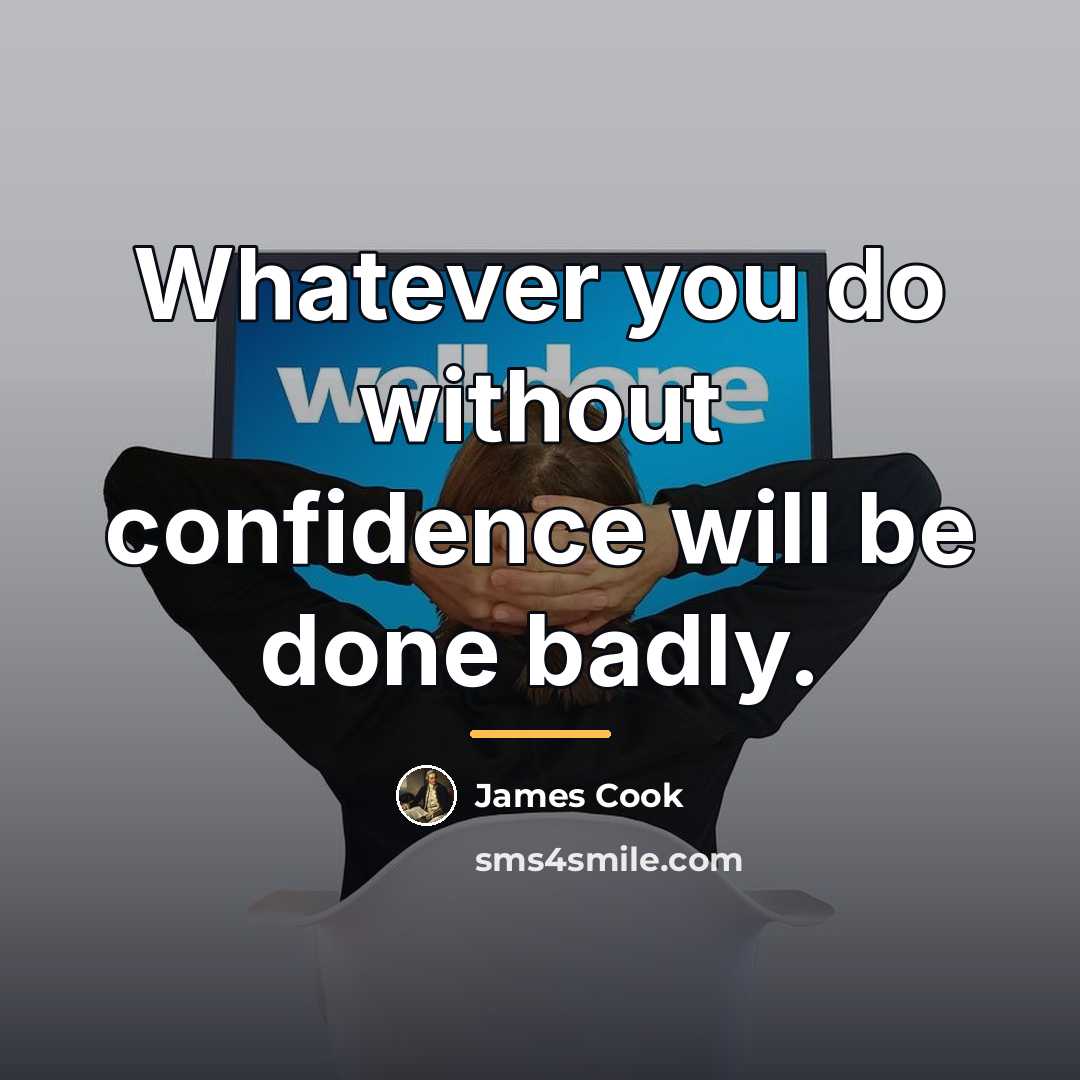 “Whatever you do without confidence will be done badly.…” quote by James Cook