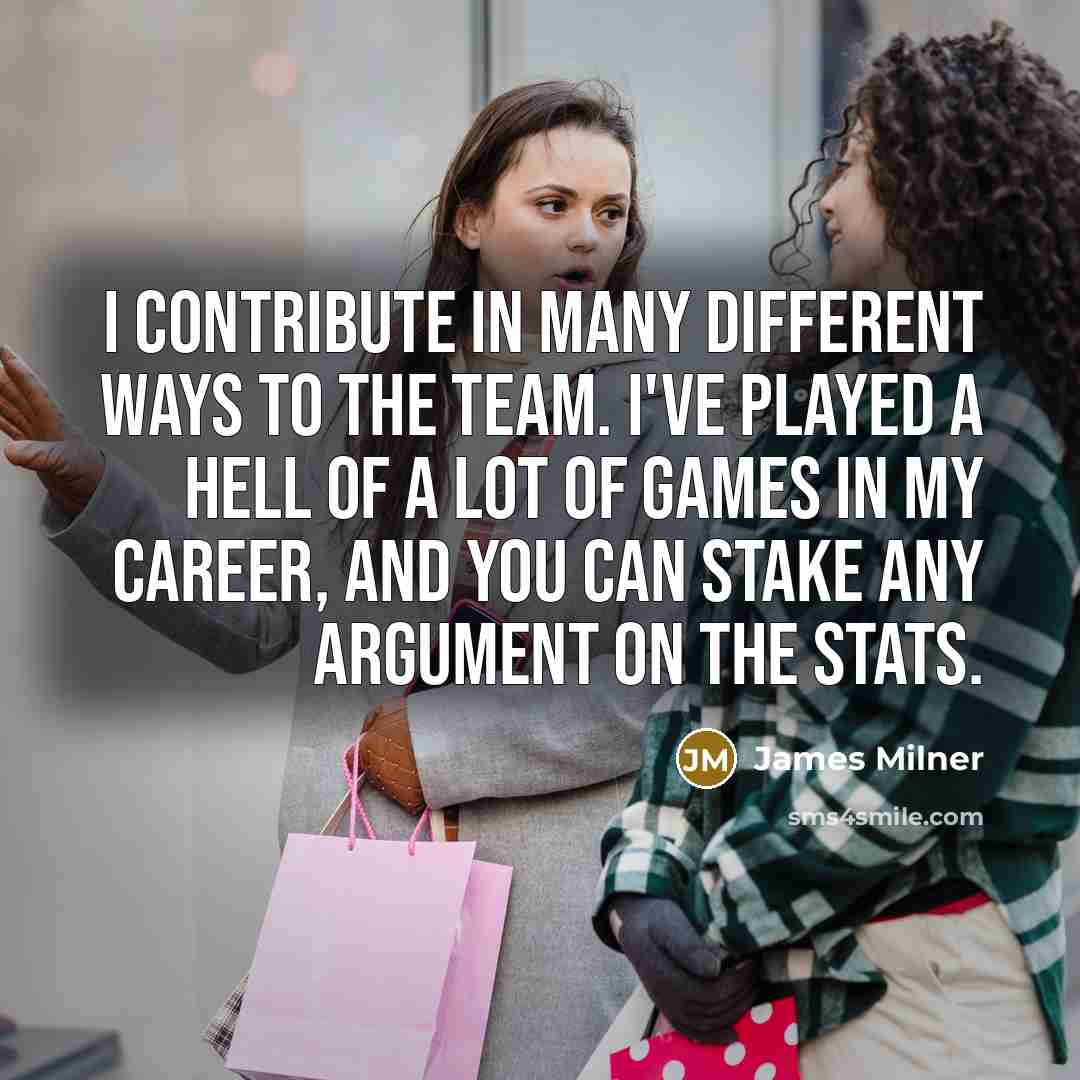 “I contribute in many different ways to the team. I've…” quote by James Milner