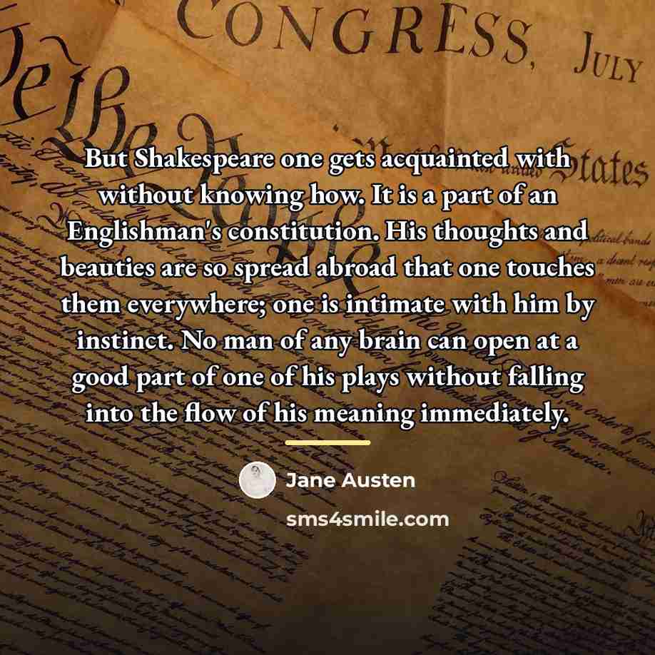 “But Shakespeare one gets acquainted with without knowing how. It…” quote by Jane Austen