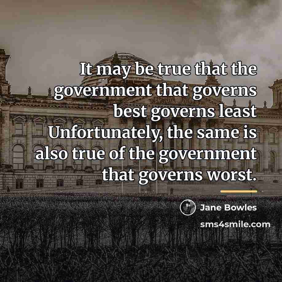 “It may be true that the government that governs best…” quote by Jane Bowles