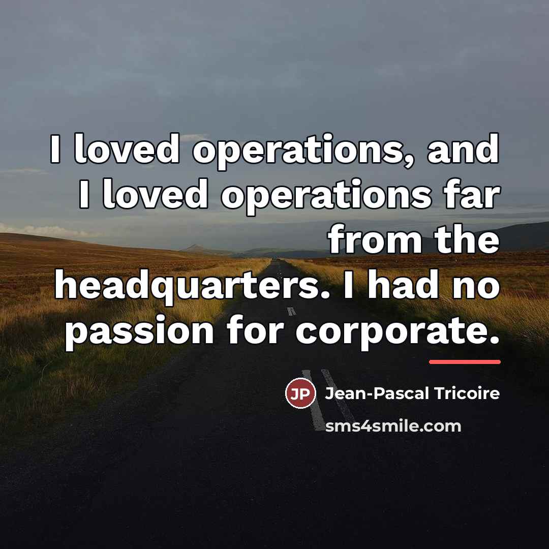“I loved operations, and I loved operations far from the…” quote by Jean-Pascal Tricoire