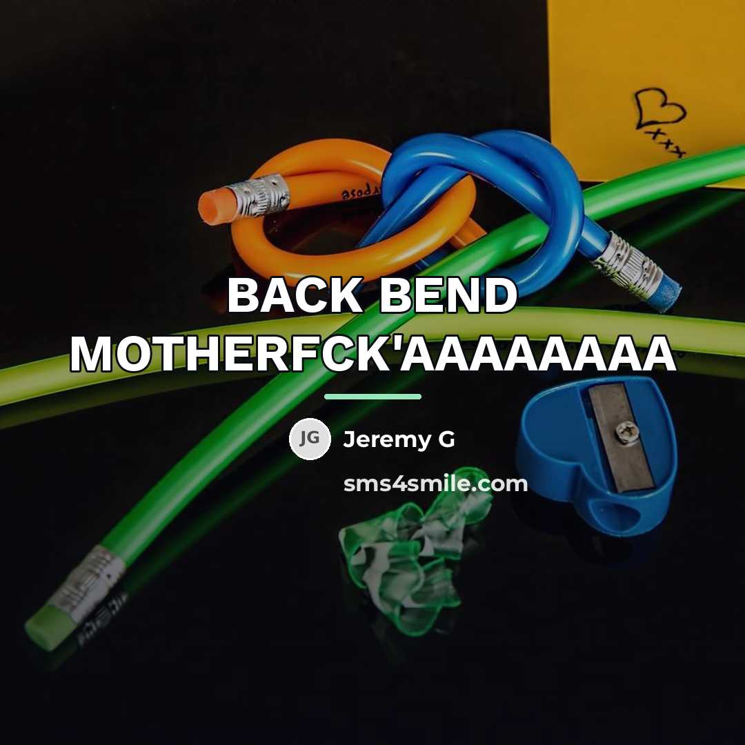 “BACK BEND MOTHERFCK'AAAAAAAA…” quote by Jeremy G