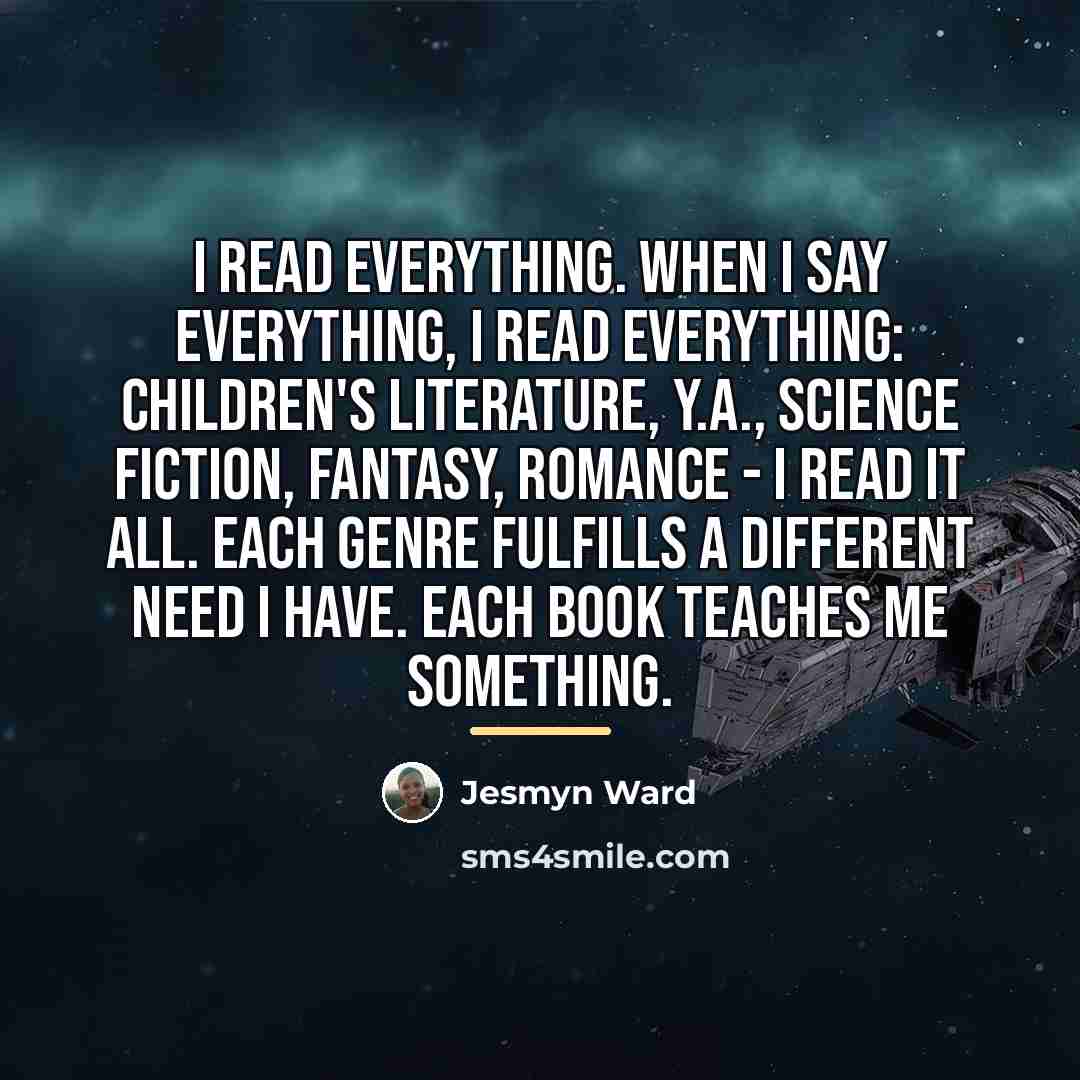 “I read everything. When I say everything, I read everything:…” quote by Jesmyn Ward