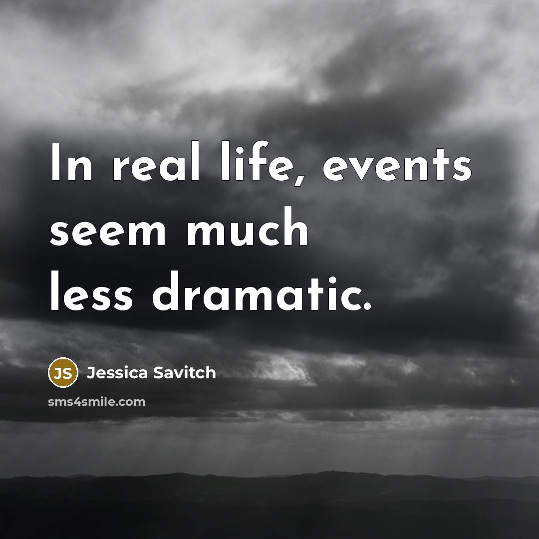 “In real life, events seem much less dramatic.…” quote by Jessica Savitch
