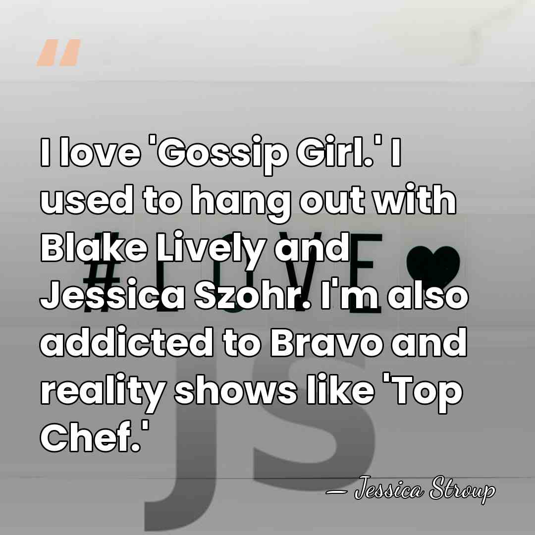 I love 'Gossip Girl.' I used to hang out with Blake Lively&hellip; - Jessica Stroup