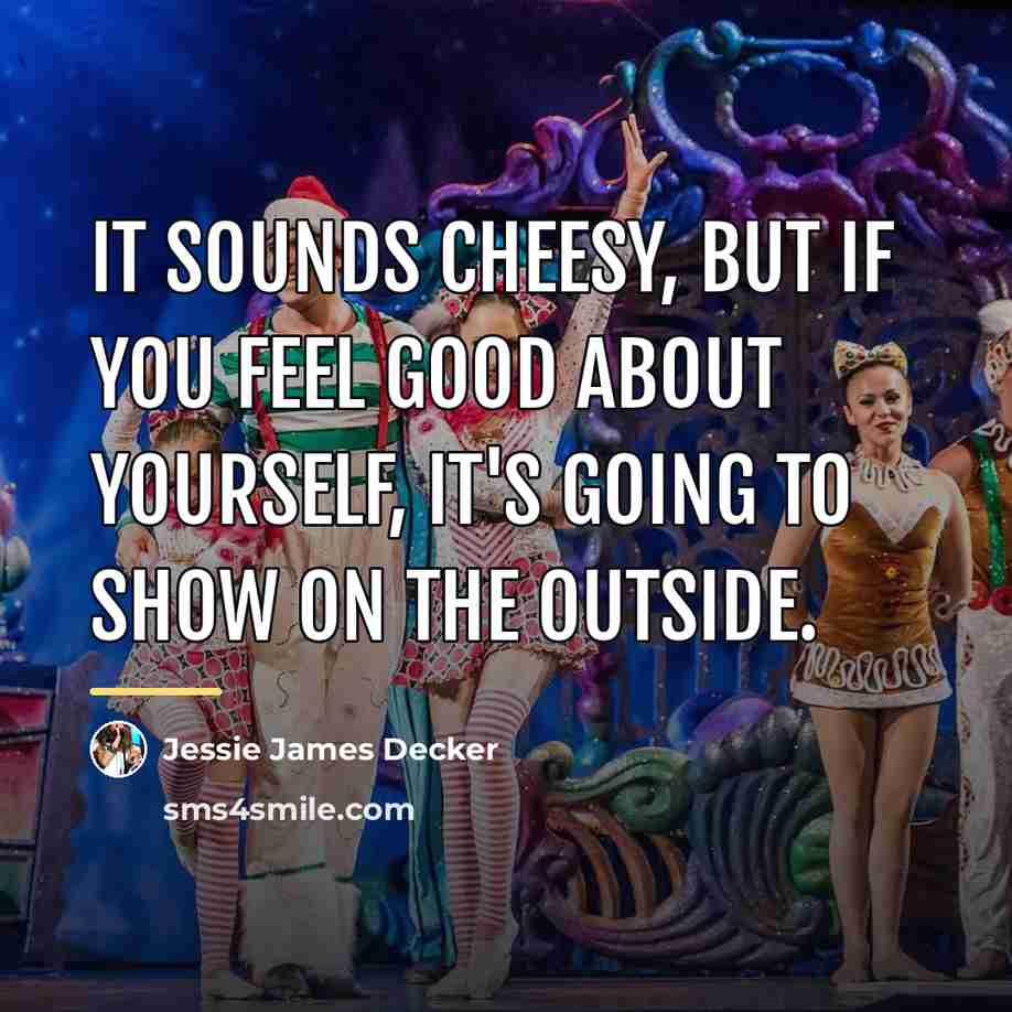“It sounds cheesy, but if you feel good about yourself,…” quote by Jessie James Decker