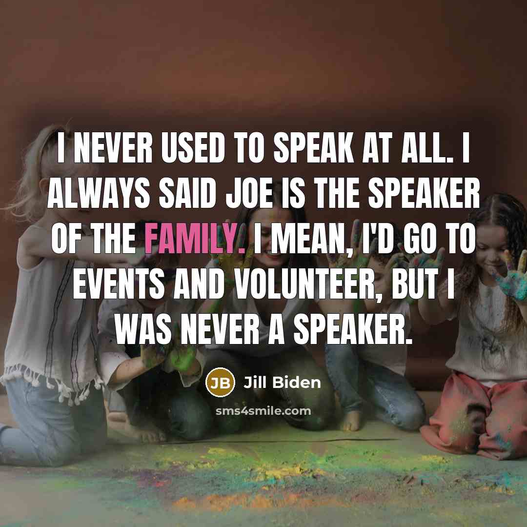 “I never used to speak at all. I always said…” quote by Jill Biden