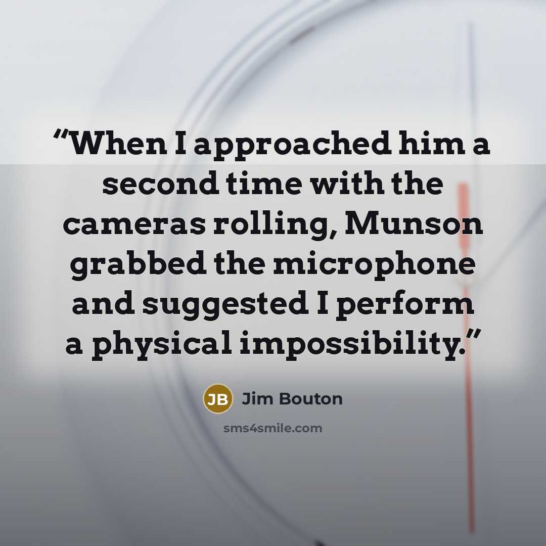 “When I approached him a second time with the cameras rolling, Munson grabbed the microphone and suggested I perform a physical impossibility.” quote by Jim Bouton