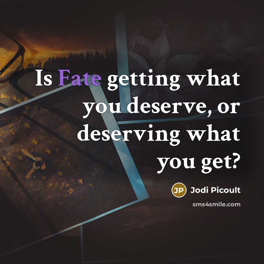 “Is Fate getting what you deserve, or deserving what you…” quote by Jodi Picoult